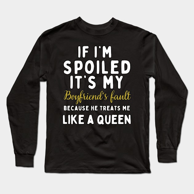 If I'm Spoiled It's My Boyfriend's Fault Because He Treats Like a Queen Long Sleeve T-Shirt by mdr design